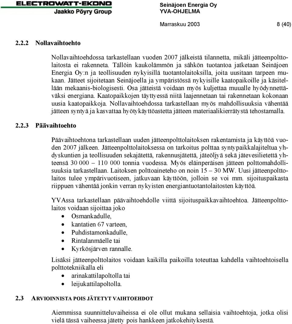 Jätteet sijoitetaan Seinäjoella ja ympäristössä nykyisille kaatopaikoille ja käsitellään mekaanis-biologisesti. Osa jätteistä voidaan myös kuljettaa muualle hyödynnettäväksi energiana.