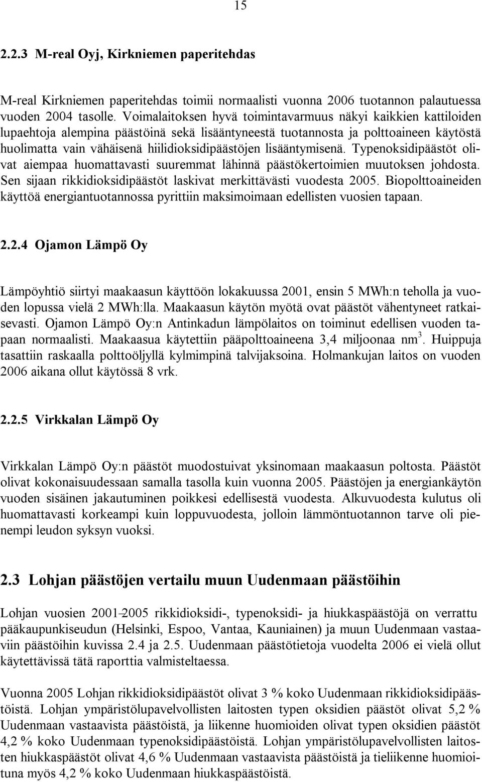 lisääntymisenä. Typenoksidipäästöt olivat aiempaa huomattavasti suuremmat lähinnä päästökertoimien muutoksen johdosta. Sen sijaan rikkidioksidipäästöt laskivat merkittävästi vuodesta 25.