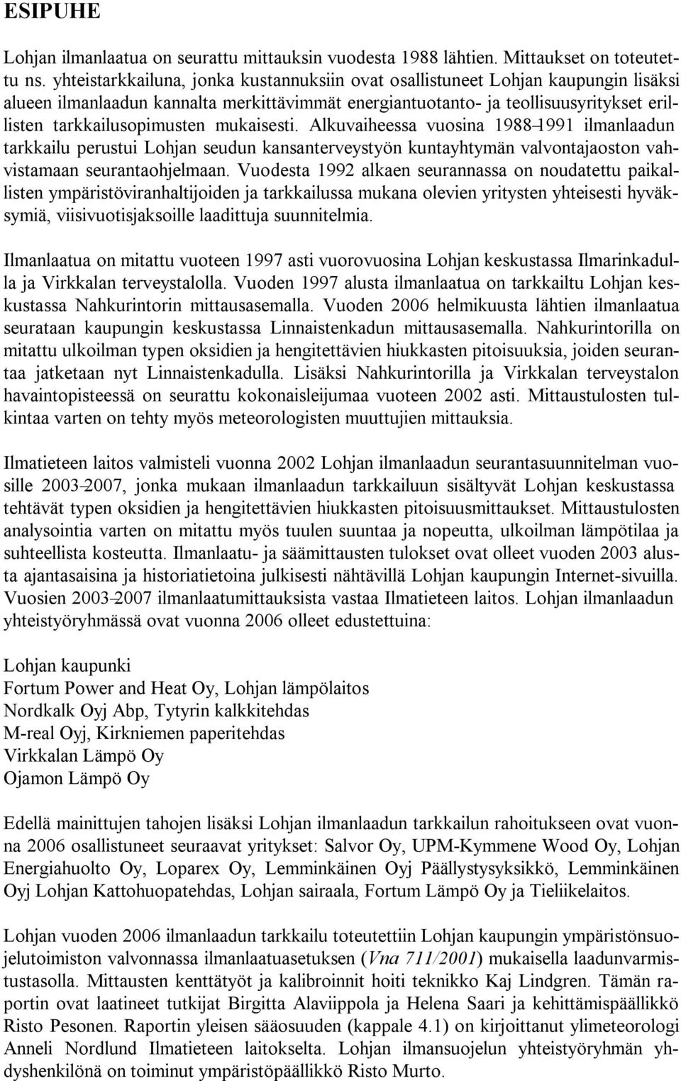 mukaisesti. Alkuvaiheessa vuosina 1988 1991 ilmanlaadun tarkkailu perustui Lohjan seudun kansanterveystyön kuntayhtymän valvontajaoston vahvistamaan seurantaohjelmaan.