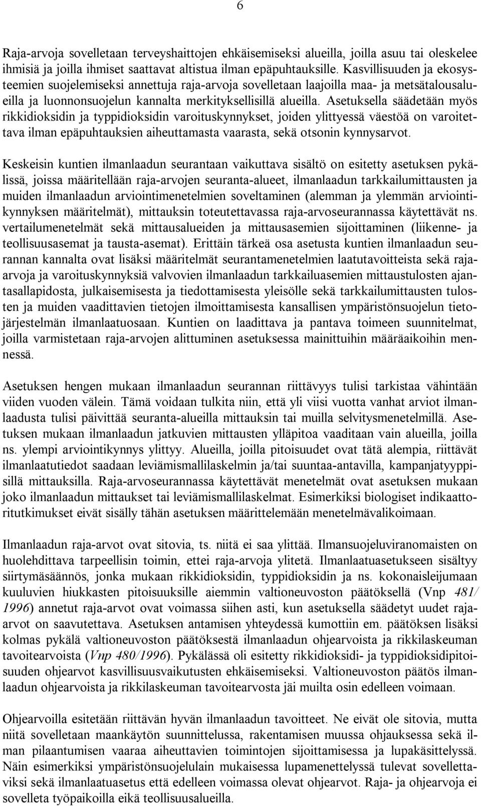 Asetuksella säädetään myös rikkidioksidin ja typpidioksidin varoituskynnykset, joiden ylittyessä väestöä on varoitettava ilman epäpuhtauksien aiheuttamasta vaarasta, sekä otsonin kynnysarvot.