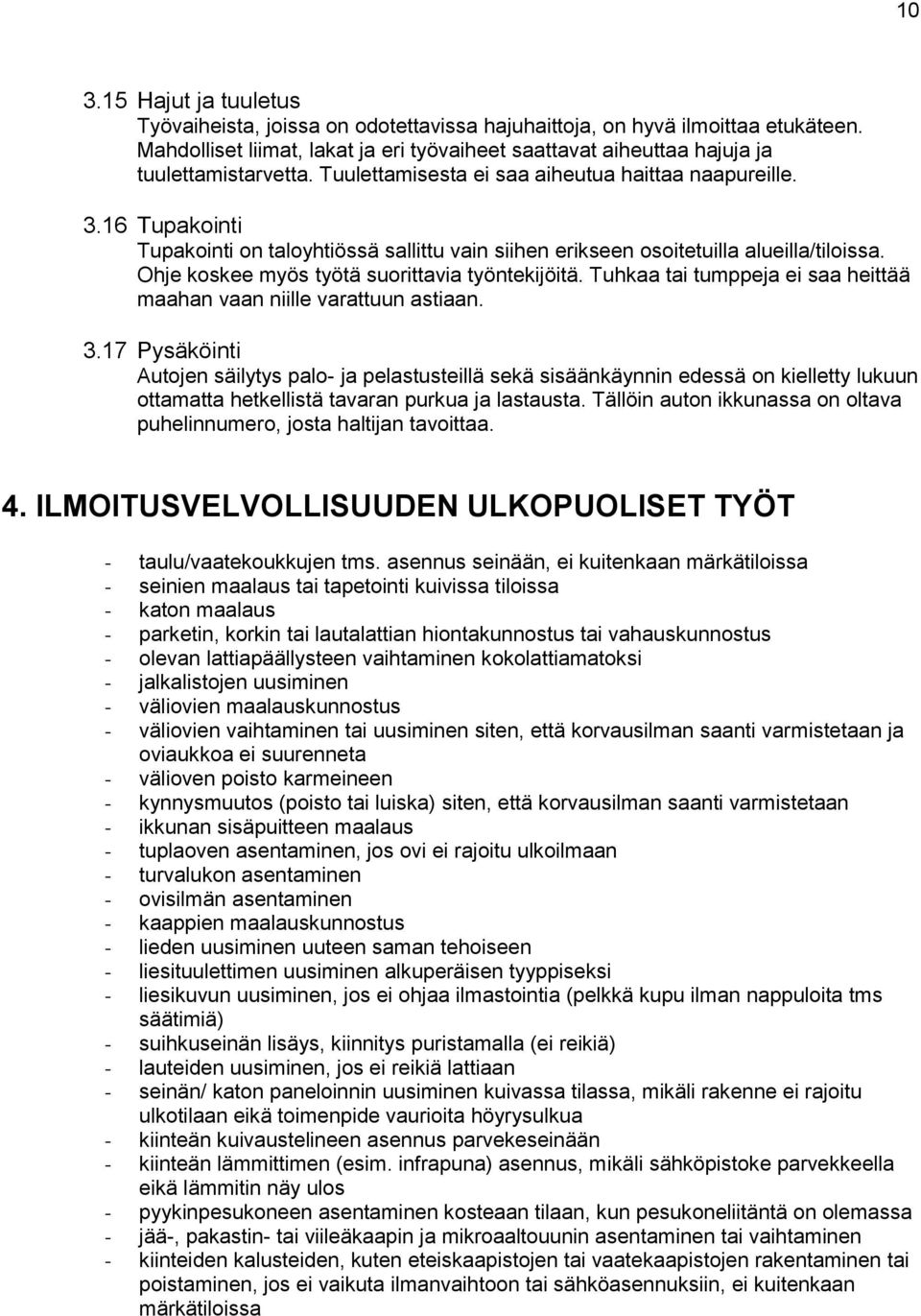 16 Tupakointi Tupakointi on taloyhtiössä sallittu vain siihen erikseen osoitetuilla alueilla/tiloissa. Ohje koskee myös työtä suorittavia työntekijöitä.