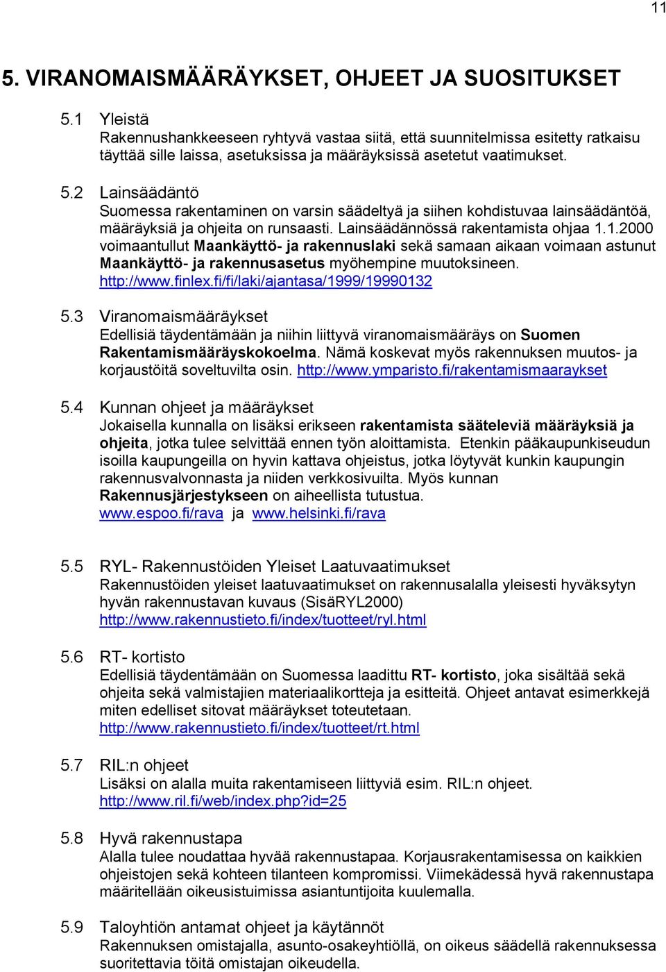 2 Lainsäädäntö Suomessa rakentaminen on varsin säädeltyä ja siihen kohdistuvaa lainsäädäntöä, määräyksiä ja ohjeita on runsaasti. Lainsäädännössä rakentamista ohjaa 1.