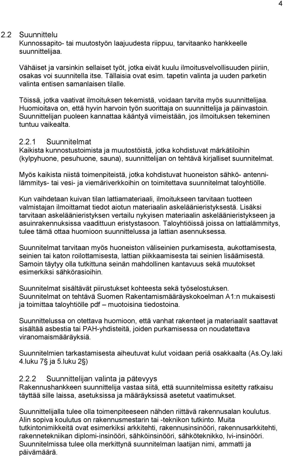 tapetin valinta ja uuden parketin valinta entisen samanlaisen tilalle. Töissä, jotka vaativat ilmoituksen tekemistä, voidaan tarvita myös suunnittelijaa.