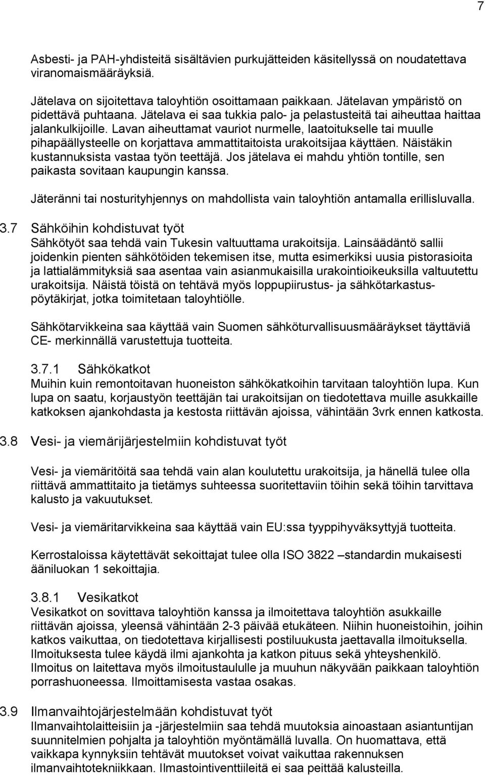 Lavan aiheuttamat vauriot nurmelle, laatoitukselle tai muulle pihapäällysteelle on korjattava ammattitaitoista urakoitsijaa käyttäen. Näistäkin kustannuksista vastaa työn teettäjä.