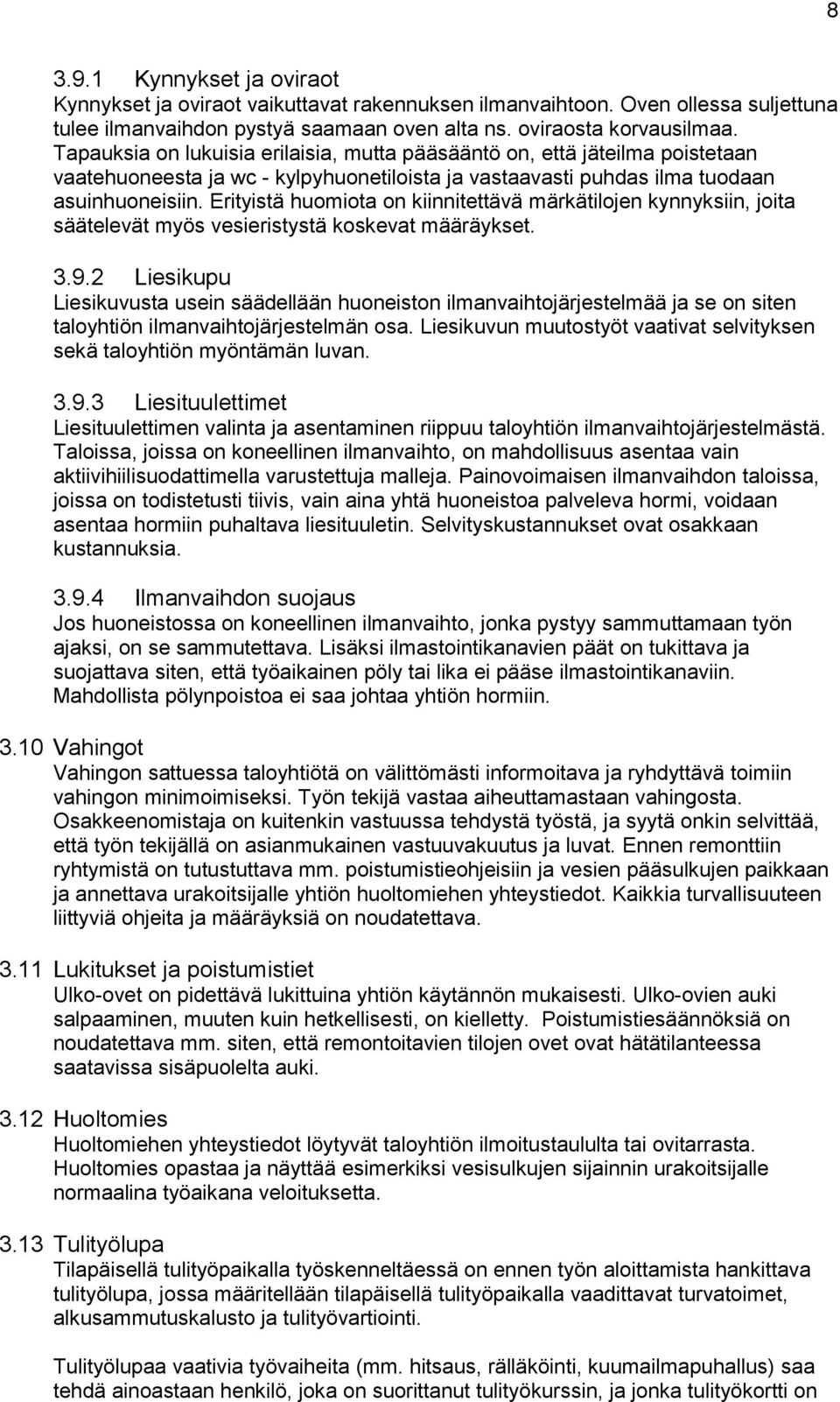 Erityistä huomiota on kiinnitettävä märkätilojen kynnyksiin, joita säätelevät myös vesieristystä koskevat määräykset. 3.9.