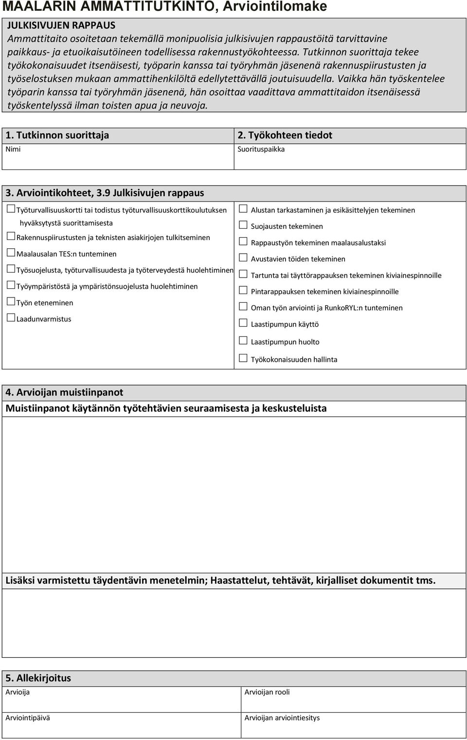 Vaikka hän työskentelee työparin kanssa tai työryhmän jäsenenä, hän osoittaa vaadittava ammattitaidon itsenäisessä työskentelyssä ilman toisten apua ja neuvoja. 3. Arviointikohteet, 3.