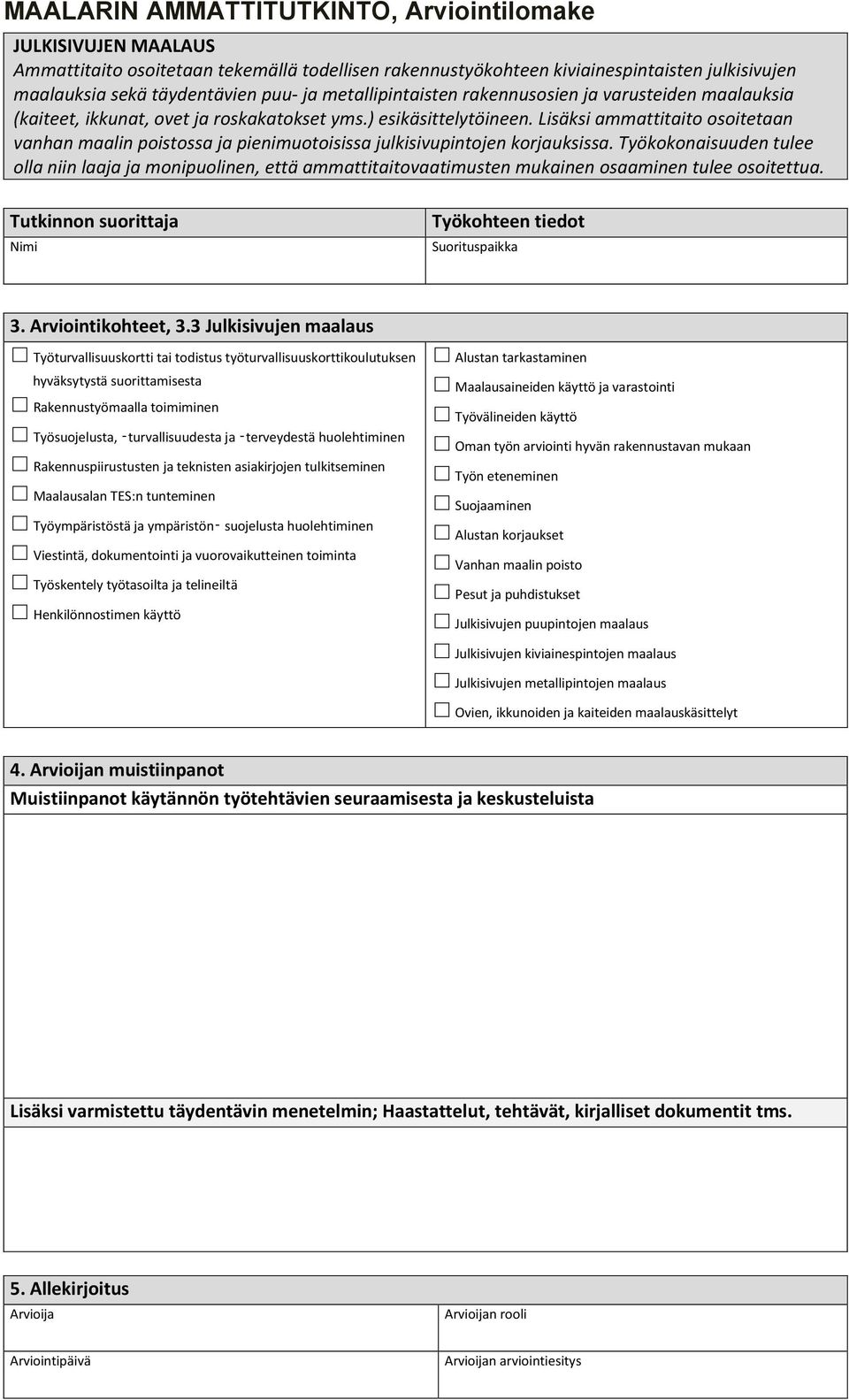 Työkokonaisuuden tulee olla niin laaja ja monipuolinen, että ammattitaitovaatimusten mukainen osaaminen tulee osoitettua. Tutkinnon suorittaja Työkohteen tiedot 3. Arviointikohteet, 3.