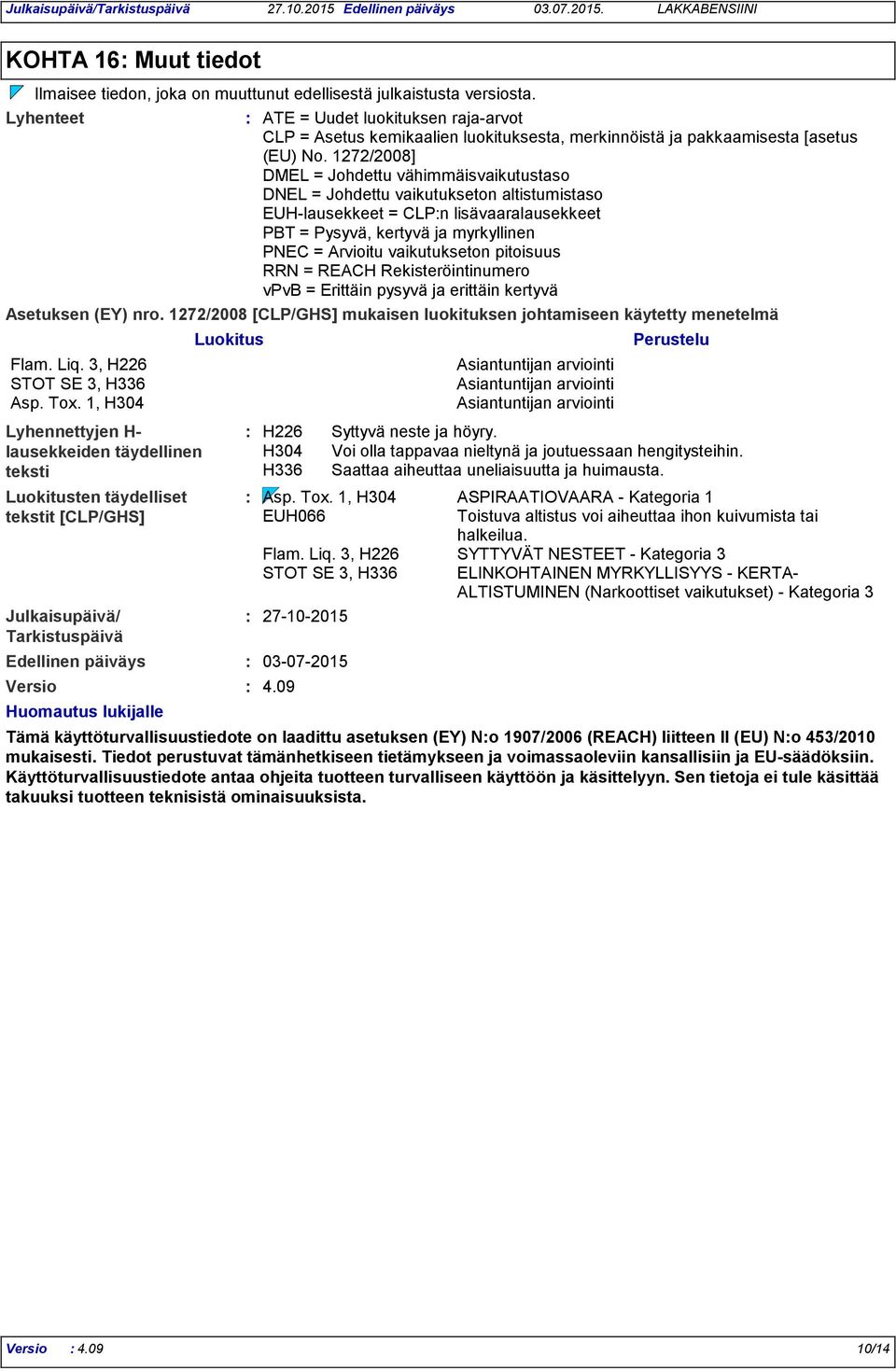 1272/2008] DMEL = Johdettu vähimmäisvaikutustaso DNEL = Johdettu vaikutukseton altistumistaso EUH-lausekkeet = CLPn lisävaaralausekkeet PBT = Pysyvä, kertyvä ja myrkyllinen PNEC = Arvioitu