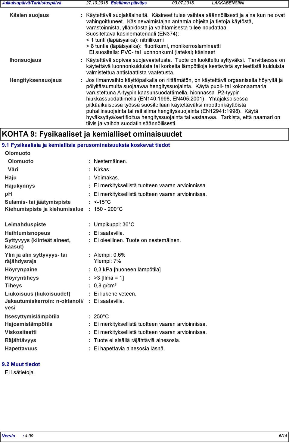 Käsineet tulee vaihtaa säännöllisesti ja aina kun ne ovat vahingoittuneet. Käsinevalmistajan antamia ohjeita ja tietoja käytöstä, varastoinnista, ylläpidosta ja vaihtamisesta tulee noudattaa.