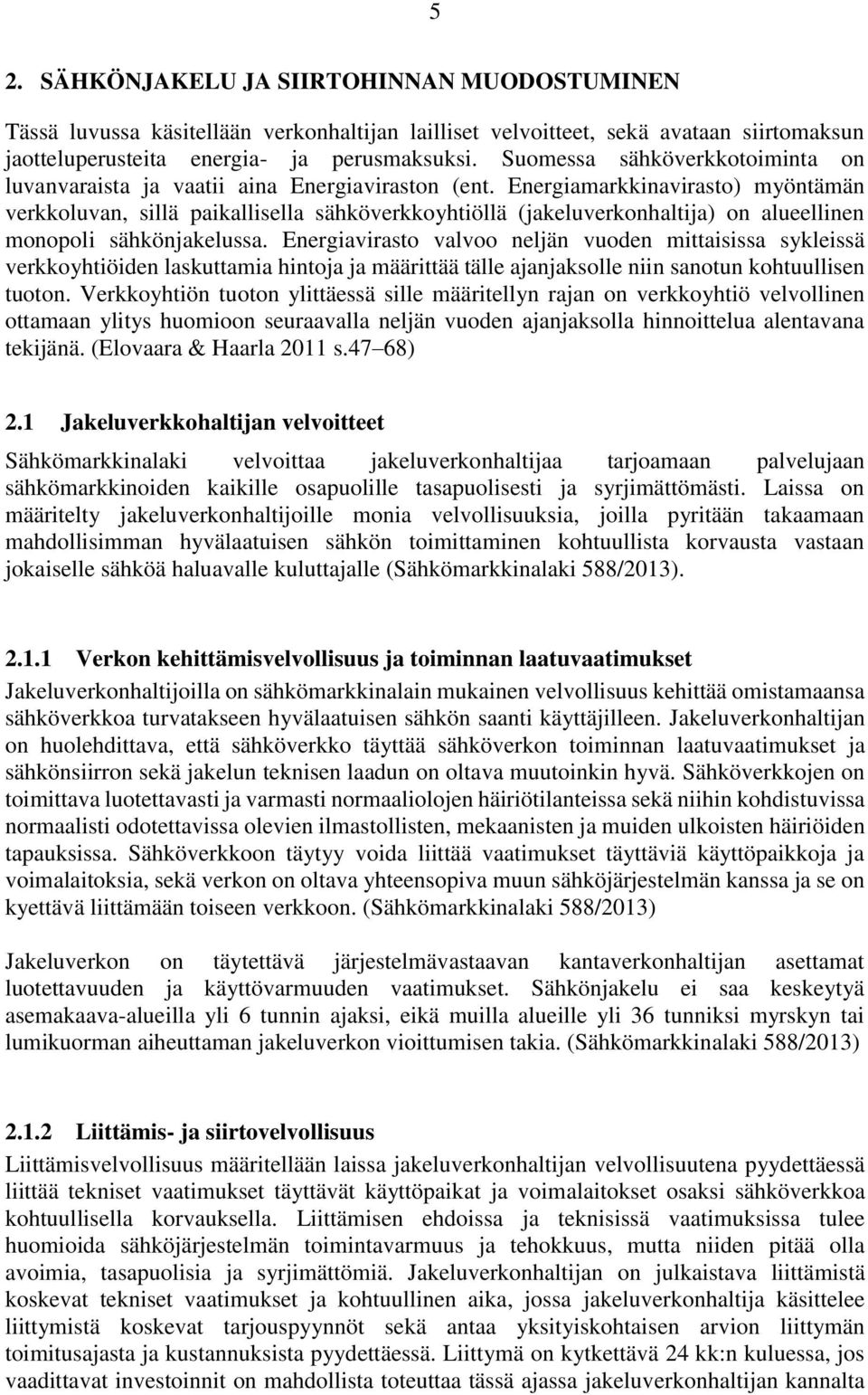 Energiamarkkinavirasto) myöntämän verkkoluvan, sillä paikallisella sähköverkkoyhtiöllä (jakeluverkonhaltija) on alueellinen monopoli sähkönjakelussa.