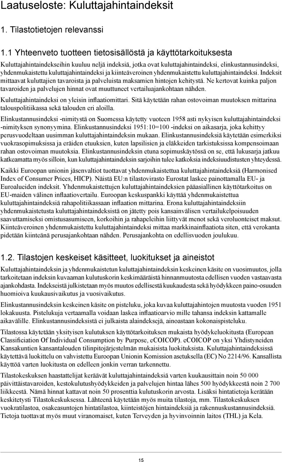 maksamien hintojen kehitystä Ne kertovat kuinka paljon tavaroiden ja palvelujen hinnat ovat muuttuneet vertailuajankohtaan nähden Kuluttajahintaindeksi on yleisin inflaatiomittari Sitä käytetään