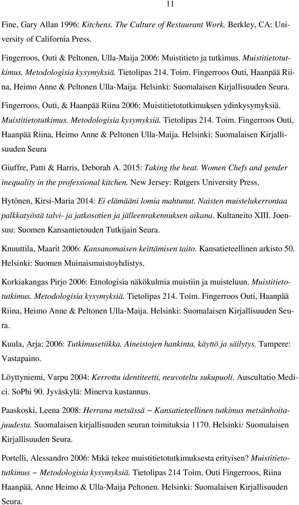 Fingerroos, Outi, & Haanpää Riina 2006: Muistitietotutkimuksen ydinkysymyksiä. Muistitietotutkimus. Metodologisia kysymyksiä. Tietolipas 214. Toim.