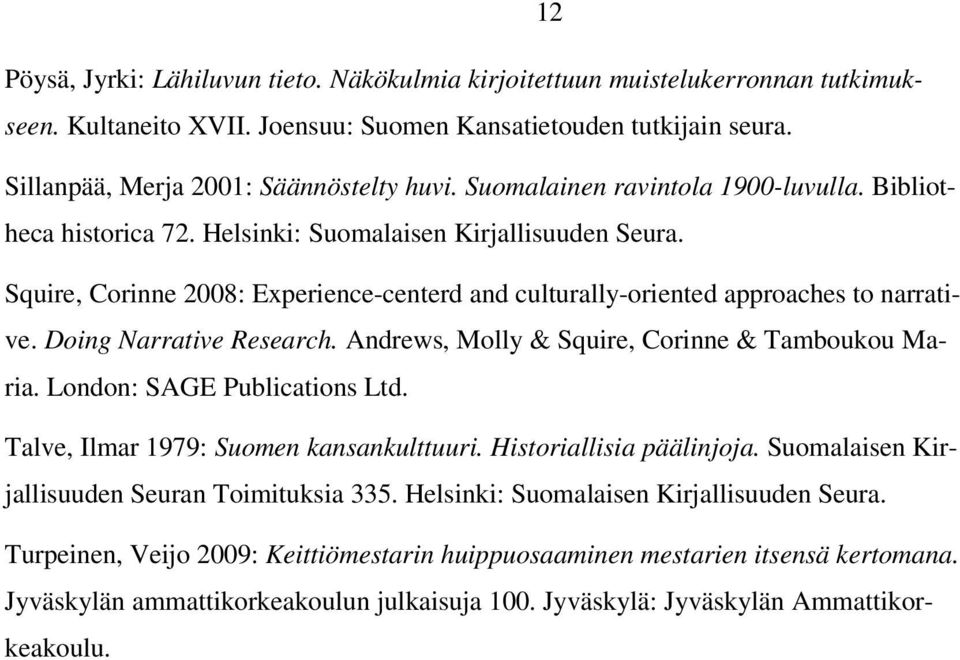 Doing Narrative Research. Andrews, Molly & Squire, Corinne & Tamboukou Maria. London: SAGE Publications Ltd. Talve, Ilmar 1979: Suomen kansankulttuuri. Historiallisia päälinjoja.