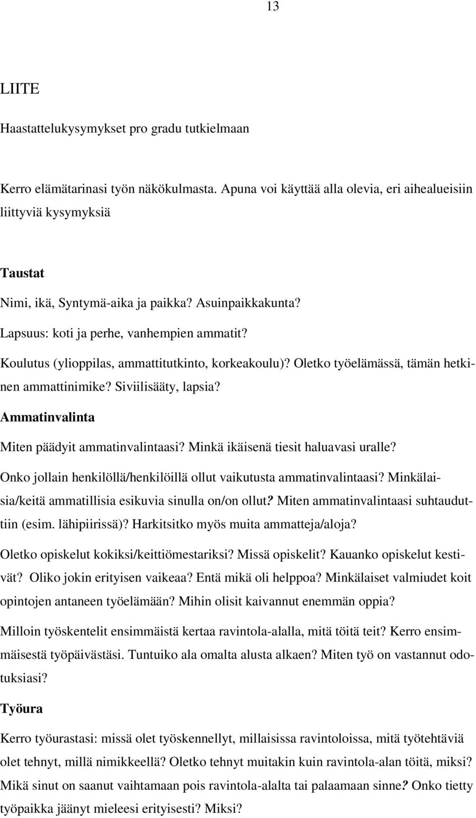 Koulutus (ylioppilas, ammattitutkinto, korkeakoulu)? Oletko työelämässä, tämän hetkinen ammattinimike? Siviilisääty, lapsia? Ammatinvalinta Miten päädyit ammatinvalintaasi?