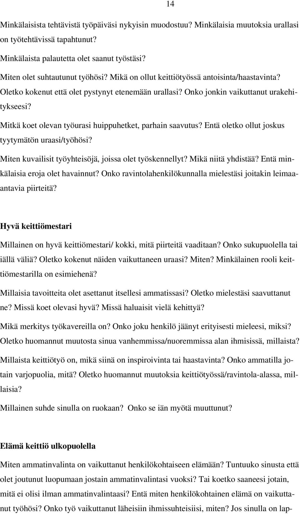 Mitkä koet olevan työurasi huippuhetket, parhain saavutus? Entä oletko ollut joskus tyytymätön uraasi/työhösi? Miten kuvailisit työyhteisöjä, joissa olet työskennellyt? Mikä niitä yhdistää?