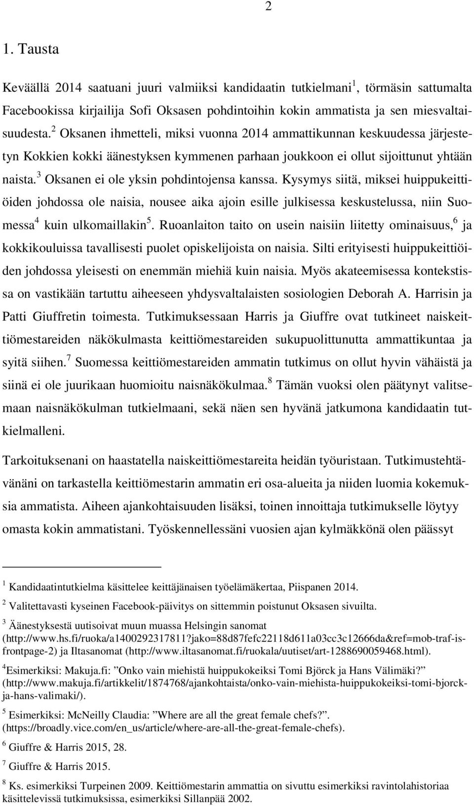 3 Oksanen ei ole yksin pohdintojensa kanssa. Kysymys siitä, miksei huippukeittiöiden johdossa ole naisia, nousee aika ajoin esille julkisessa keskustelussa, niin Suomessa 4 kuin ulkomaillakin 5.