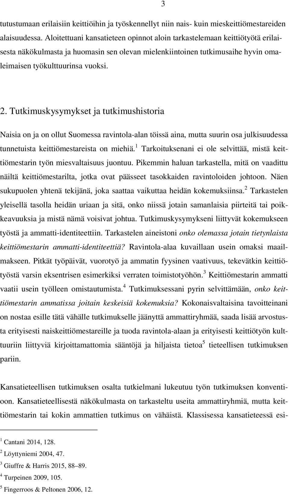 Tutkimuskysymykset ja tutkimushistoria Naisia on ja on ollut Suomessa ravintola-alan töissä aina, mutta suurin osa julkisuudessa tunnetuista keittiömestareista on miehiä.