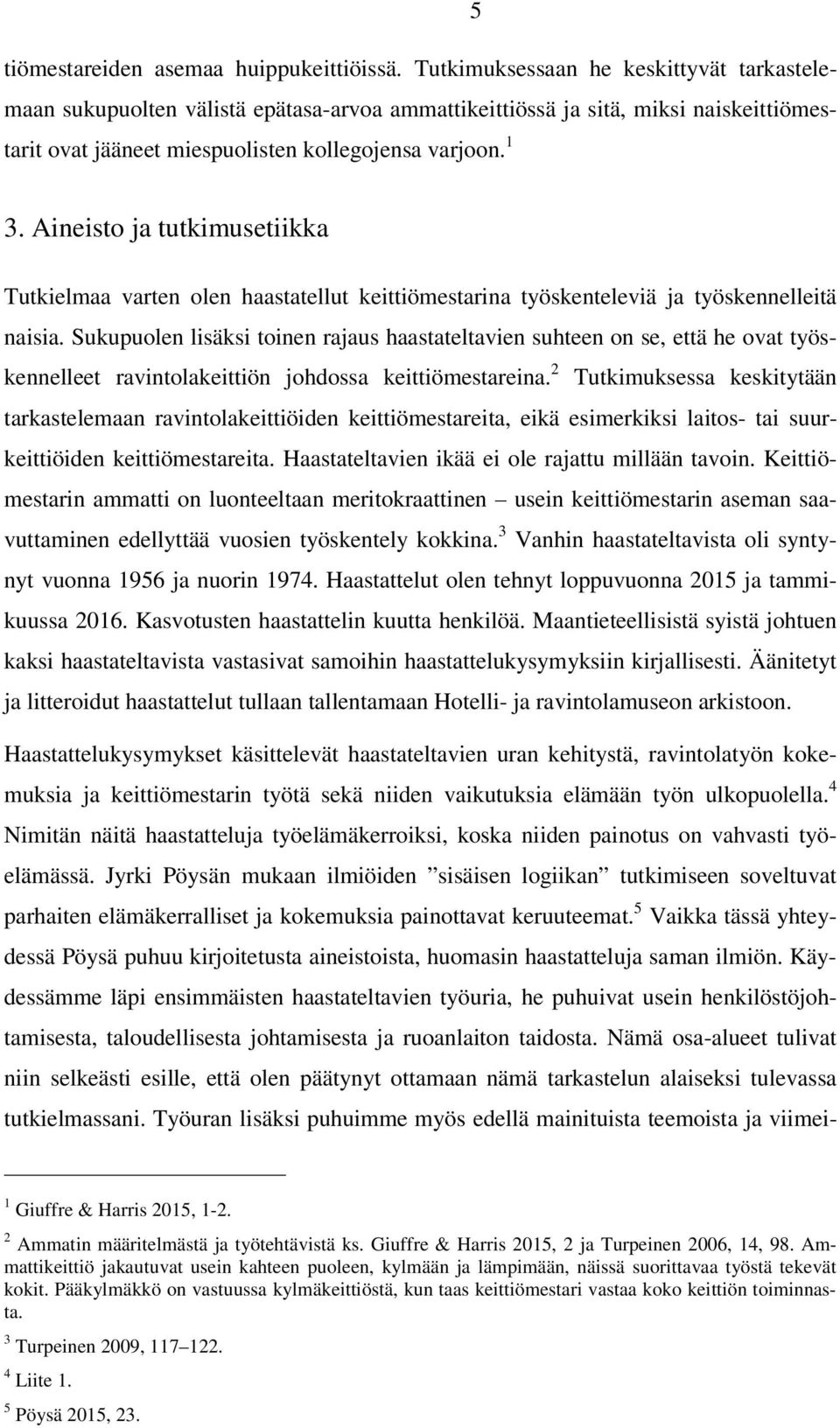 Aineisto ja tutkimusetiikka Tutkielmaa varten olen haastatellut keittiömestarina työskenteleviä ja työskennelleitä naisia.