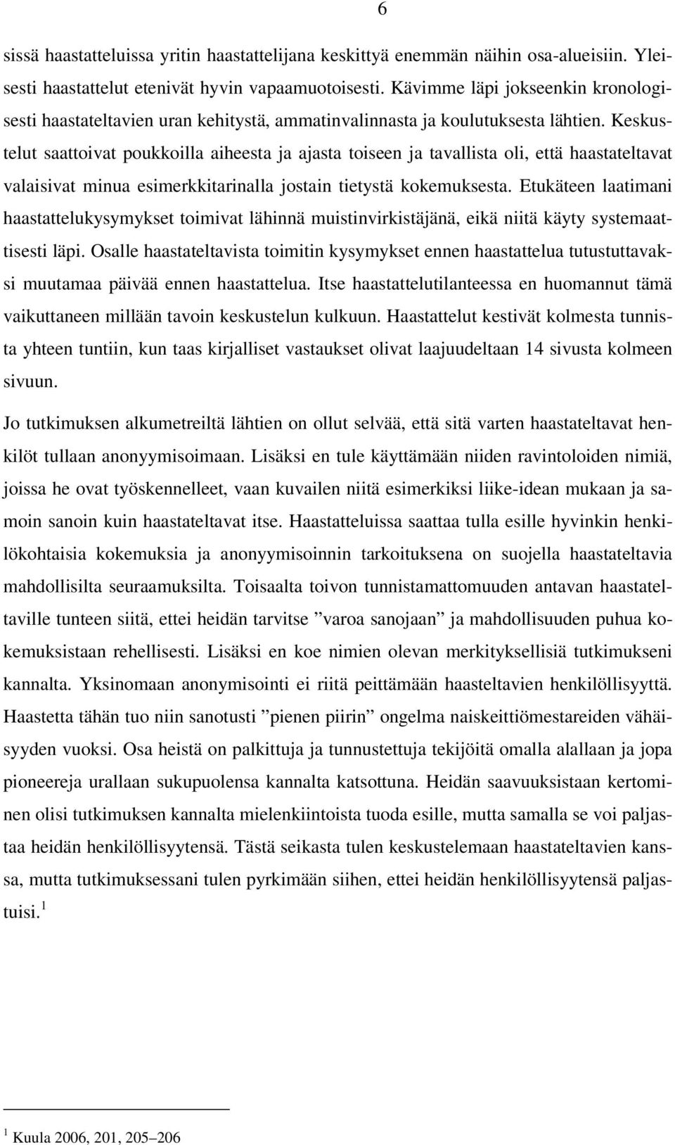 Keskustelut saattoivat poukkoilla aiheesta ja ajasta toiseen ja tavallista oli, että haastateltavat valaisivat minua esimerkkitarinalla jostain tietystä kokemuksesta.