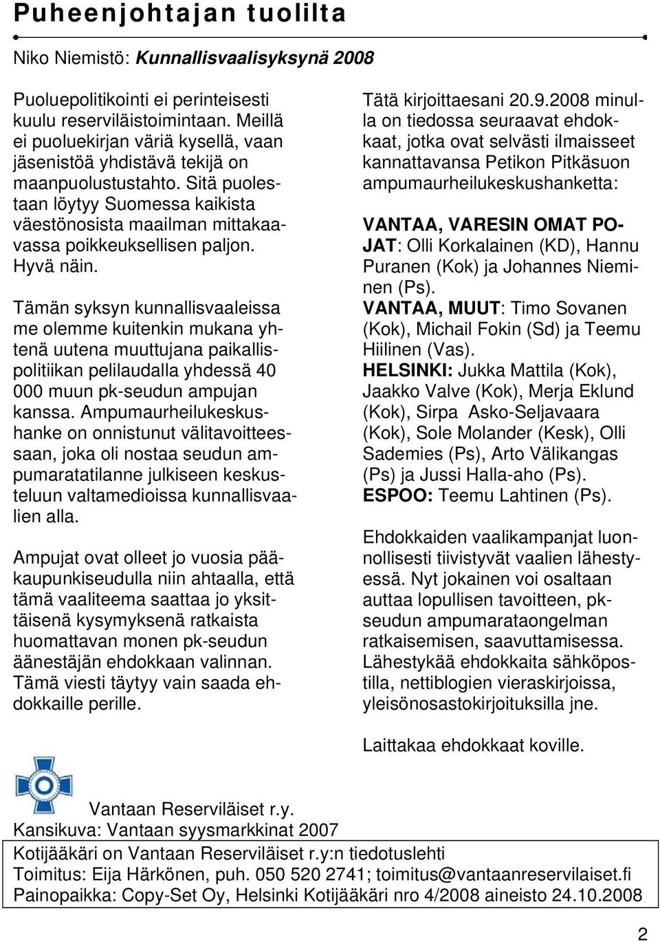 Hyvä näin. Tämän syksyn kunnallisvaaleissa me olemme kuitenkin mukana yhtenä uutena muuttujana paikallispolitiikan pelilaudalla yhdessä 40 000 muun pk-seudun ampujan kanssa.