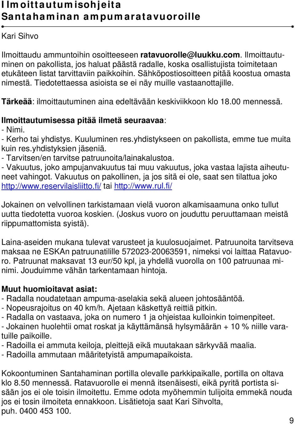 Tiedotettaessa asioista se ei näy muille vastaanottajille. Tärkeää: ilmoittautuminen aina edeltävään keskiviikkoon klo 18.00 mennessä. Ilmoittautumisessa pitää ilmetä seuraavaa: - Nimi.