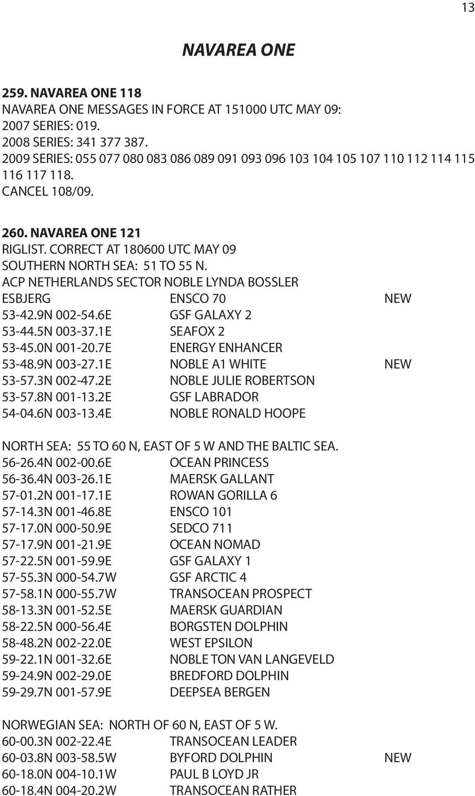 ACP NETHERLANDS SECTOR NOBLE LYNDA BOSSLER ESBJERG ENSCO 70 NEW 53-42.9N 002-54.6E GSF GALAXY 2 53-44.5N 003-37.1E SEAFOX 2 53-45.0N 001-20.7E ENERGY ENHANCER 53-48.9N 003-27.