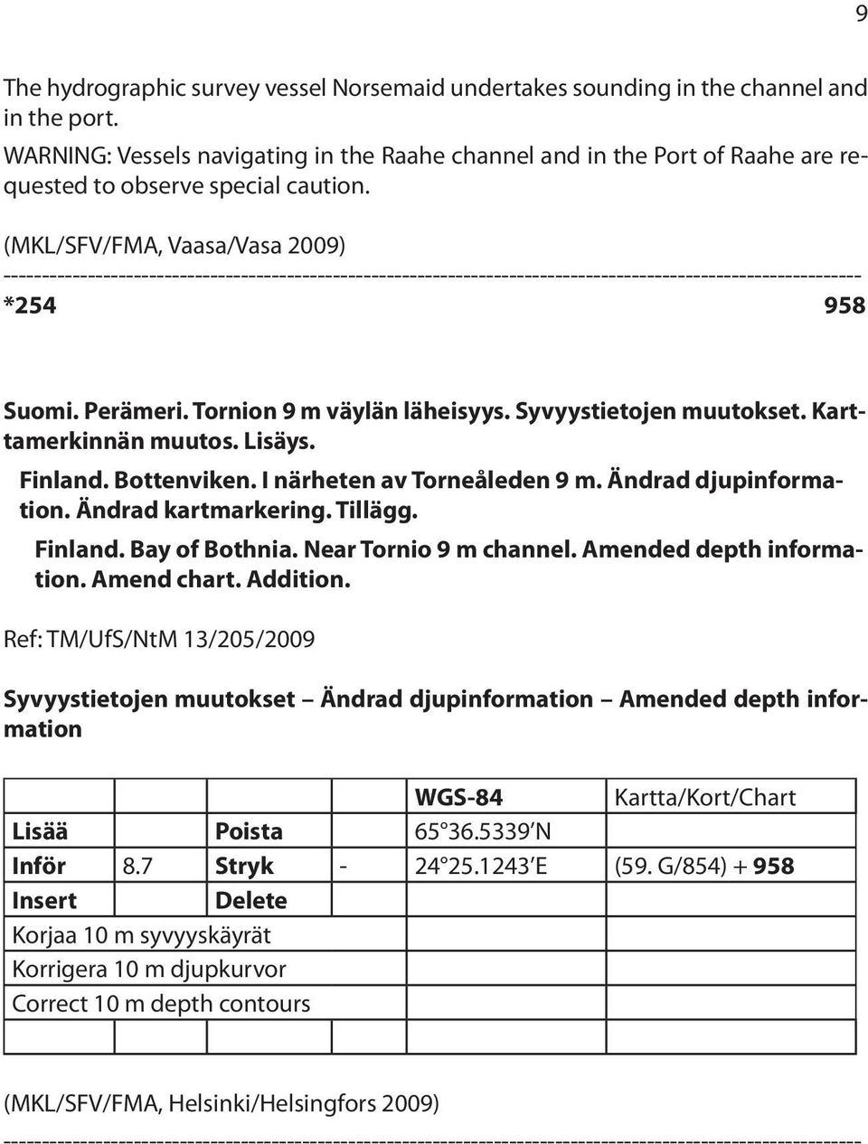 Tornion 9 m väylän läheisyys. Syvyystietojen muutokset. Karttamerkinnän muutos. Lisäys. Finland. Bottenviken. I närheten av Torneåleden 9 m. Ändrad djupinformation. Ändrad kartmarkering. Tillägg.