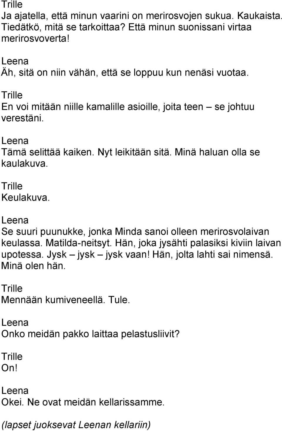 Minä haluan olla se kaulakuva. Keulakuva. Se suuri puunukke, jonka Minda sanoi olleen merirosvolaivan keulassa. Matilda-neitsyt.