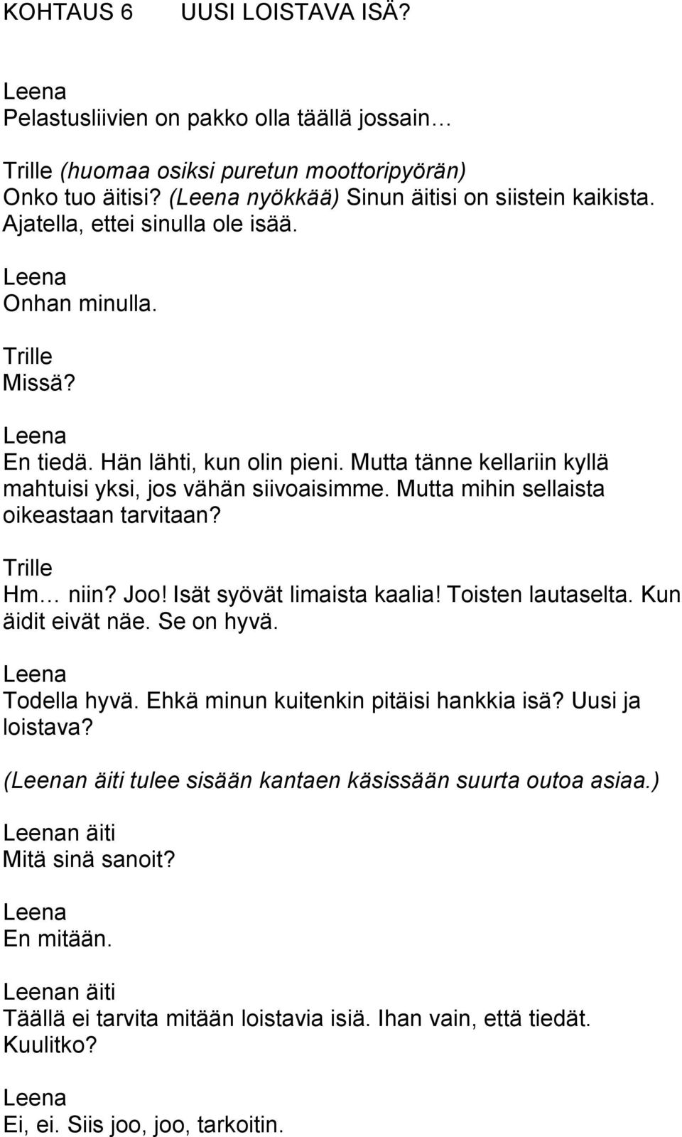 Mutta mihin sellaista oikeastaan tarvitaan? Hm niin? Joo! Isät syövät limaista kaalia! Toisten lautaselta. Kun äidit eivät näe. Se on hyvä. Todella hyvä.