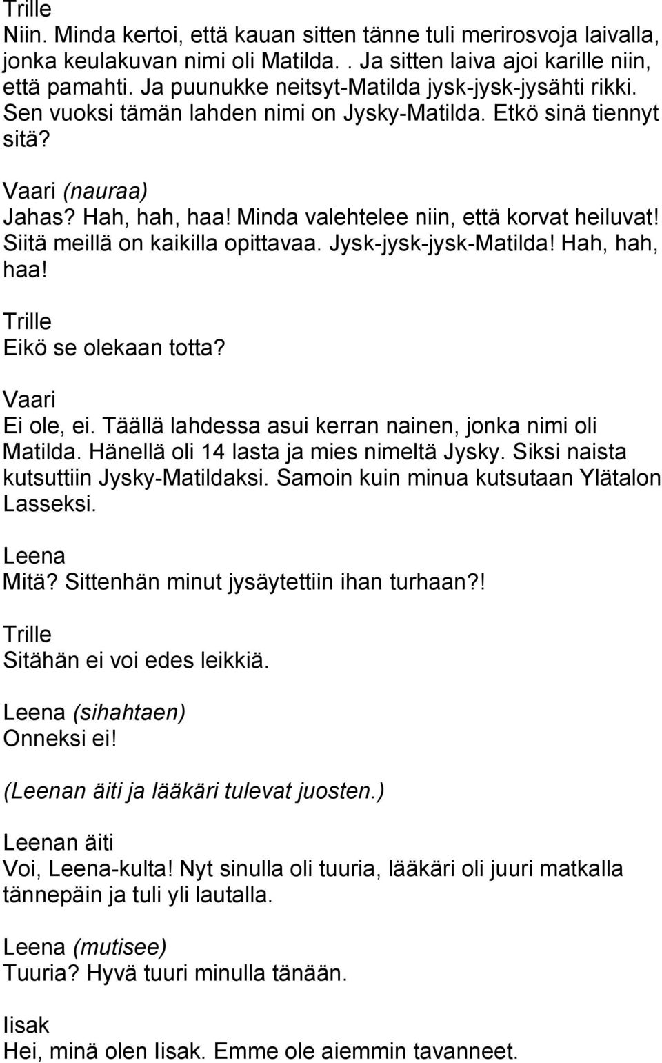 Siitä meillä on kaikilla opittavaa. Jysk-jysk-jysk-Matilda! Hah, hah, haa! Eikö se olekaan totta? Ei ole, ei. Täällä lahdessa asui kerran nainen, jonka nimi oli Matilda.