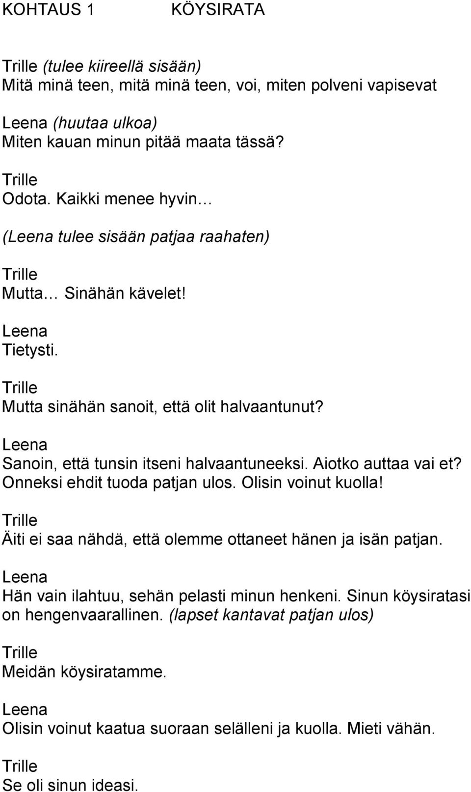 Aiotko auttaa vai et? Onneksi ehdit tuoda patjan ulos. Olisin voinut kuolla! ei saa nähdä, että olemme ottaneet hänen ja isän patjan.