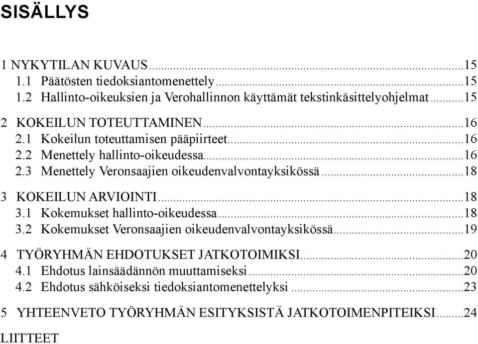 ..18 3 Kokeilun arviointi...18 3.1 Kokemukset hallinto-oikeudessa...18 3.2 Kokemukset Veronsaajien oikeudenvalvontayksikössä...19 4 Työryhmän ehdotukset jatkotoimiksi.