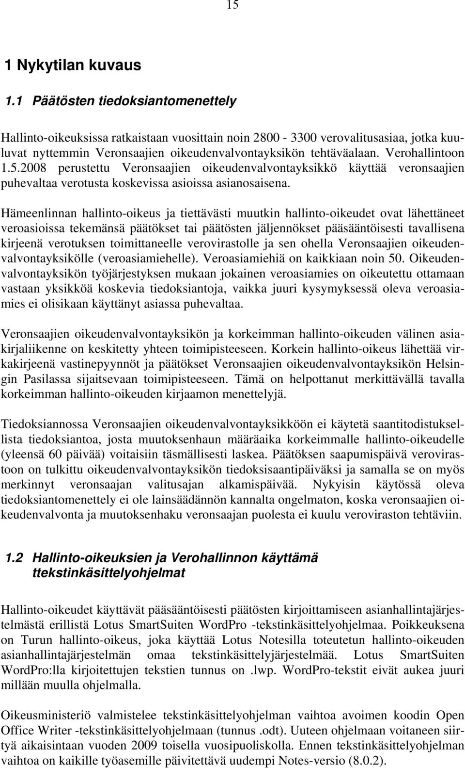 Verohallintoon 1.5.2008 perustettu Veronsaajien oikeudenvalvontayksikkö käyttää veronsaajien puhevaltaa verotusta koskevissa asioissa asianosaisena.