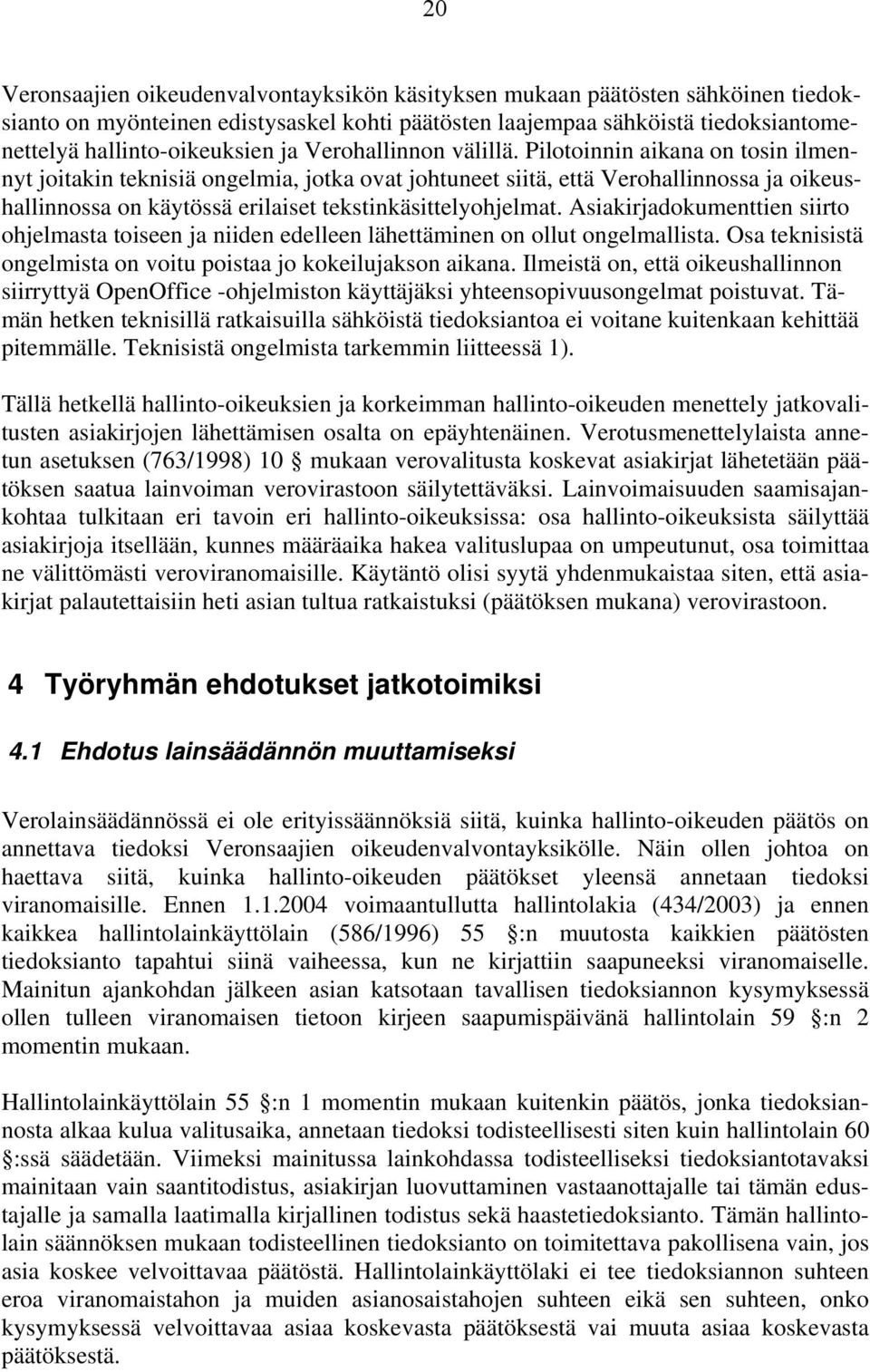 Pilotoinnin aikana on tosin ilmennyt joitakin teknisiä ongelmia, jotka ovat johtuneet siitä, että Verohallinnossa ja oikeushallinnossa on käytössä erilaiset tekstinkäsittelyohjelmat.