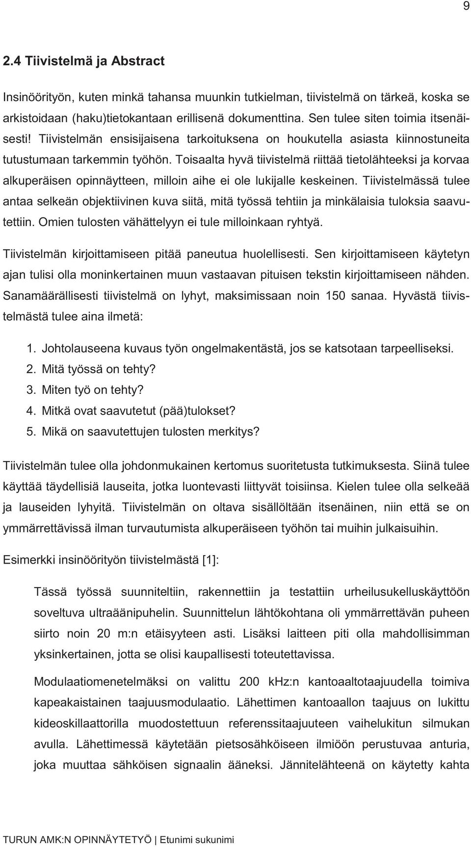 Toisaalta hyvä tiivistelmä riittää tietolähteeksi ja korvaa alkuperäisen opinnäytteen, milloin aihe ei ole lukijalle keskeinen.