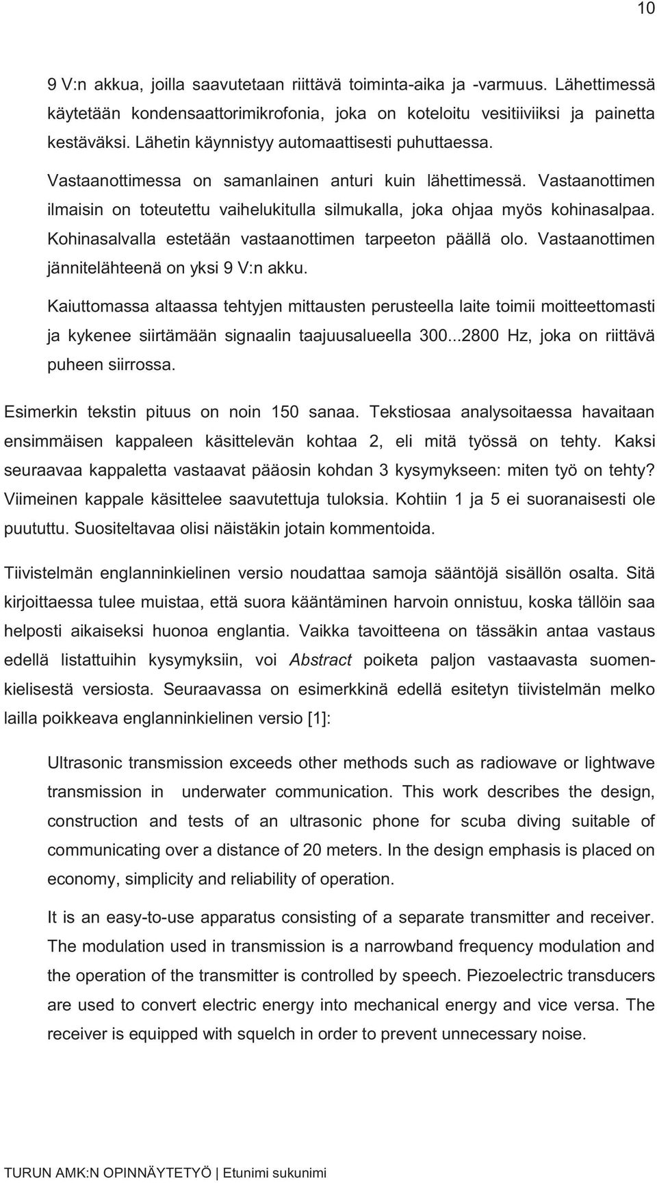 Kohinasalvalla estetään vastaanottimen tarpeeton päällä olo. Vastaanottimen jännitelähteenä on yksi 9 V:n akku.