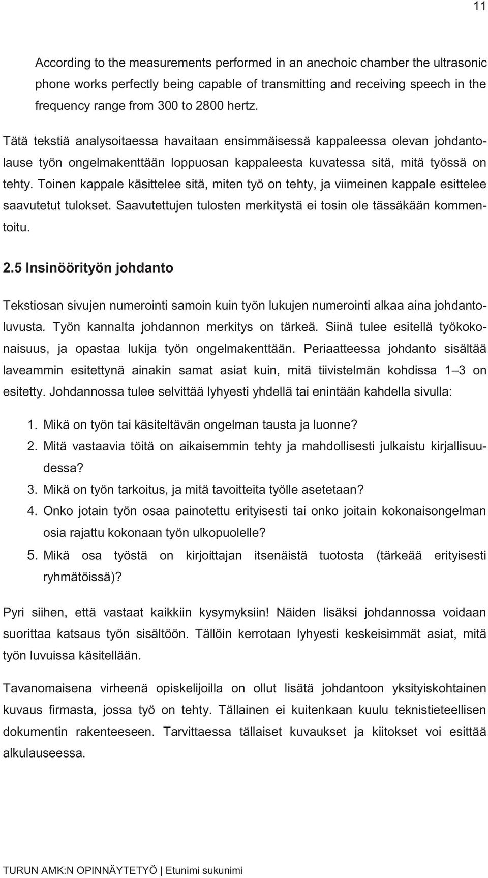 Toinen kappale käsittelee sitä, miten työ on tehty, ja viimeinen kappale esittelee saavutetut tulokset. Saavutettujen tulosten merkitystä ei tosin ole tässäkään kommentoitu. 2.