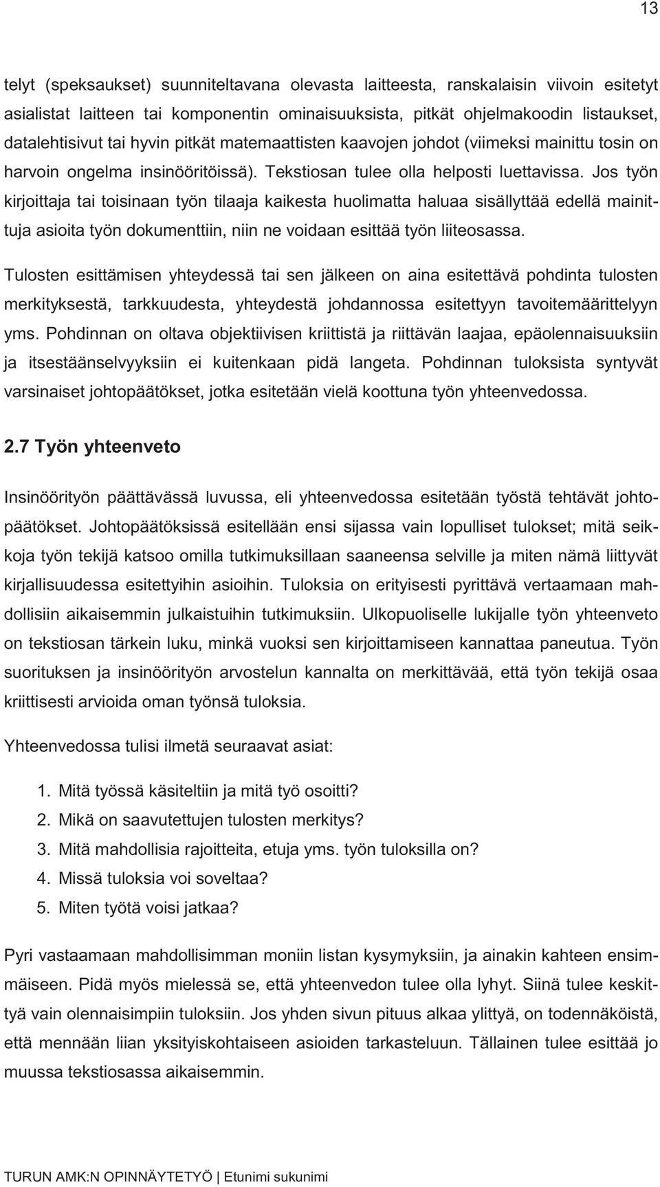 Jos työn kirjoittaja tai toisinaan työn tilaaja kaikesta huolimatta haluaa sisällyttää edellä mainittuja asioita työn dokumenttiin, niin ne voidaan esittää työn liiteosassa.