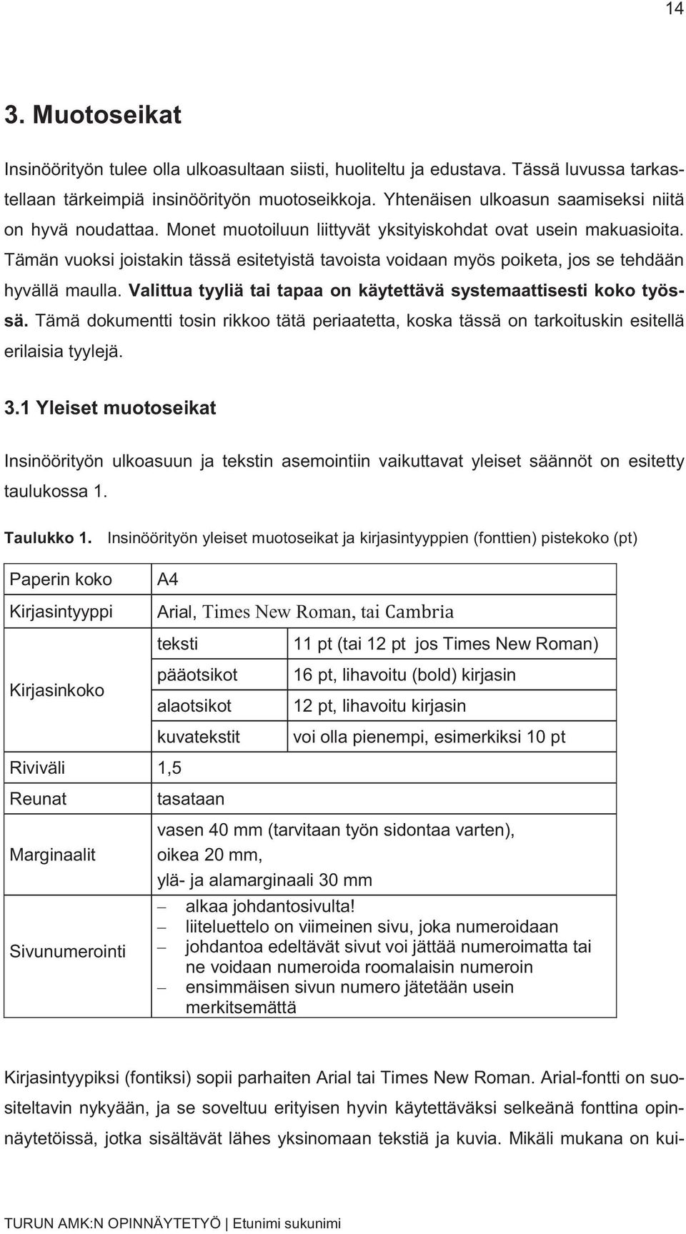 Tämän vuoksi joistakin tässä esitetyistä tavoista voidaan myös poiketa, jos se tehdään hyvällä maulla. Valittua tyyliä tai tapaa on käytettävä systemaattisesti koko työssä.