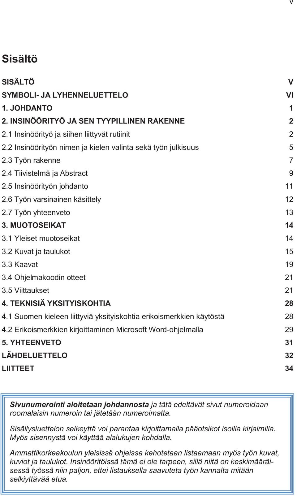 MUOTOSEIKAT 14 3.1 Yleiset muotoseikat 14 3.2 Kuvat ja taulukot 15 3.3 Kaavat 19 3.4 Ohjelmakoodin otteet 21 3.5 Viittaukset 21 4. TEKNISIÄ YKSITYISKOHTIA 28 4.