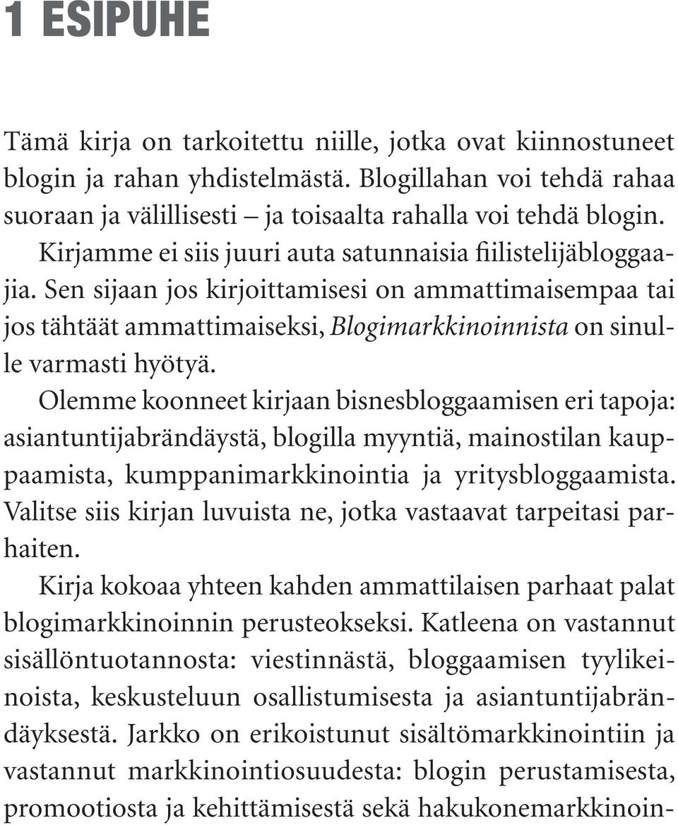 Olemme koonneet kirjaan bisnesbloggaamisen eri tapoja: asiantuntijabrändäystä, blogilla myyntiä, mainostilan kauppaamista, kumppanimarkkinointia ja yritysbloggaamista.