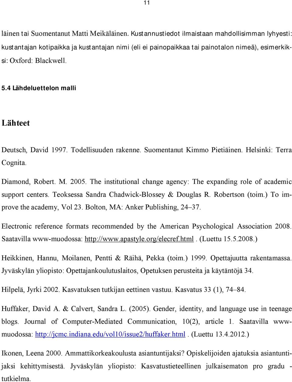 4 Lähdeluettelon malli Lähteet Deutsch, David 1997. Todellisuuden rakenne. Suomentanut Kimmo Pietiäinen. Helsinki: Terra Cognita. Diamond, Robert. M. 2005.