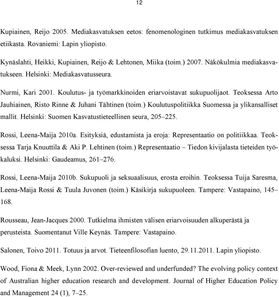 ) Koulutuspolitiikka Suomessa ja ylikansalliset mallit. Helsinki: Suomen Kasvatustieteellinen seura, 205 225. Rossi, Leena Maija 2010a. Esityksiä, edustamista ja eroja: Representaatio on politiikkaa.