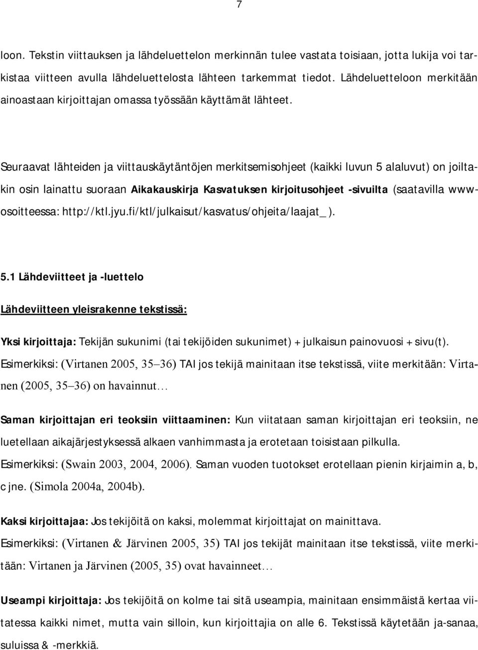 Seuraavat lähteiden ja viittauskäytäntöjen merkitsemisohjeet (kaikki luvun 5 alaluvut) on joiltakin osin lainattu suoraan Aikakauskirja Kasvatuksen kirjoitusohjeet sivuilta (saatavilla