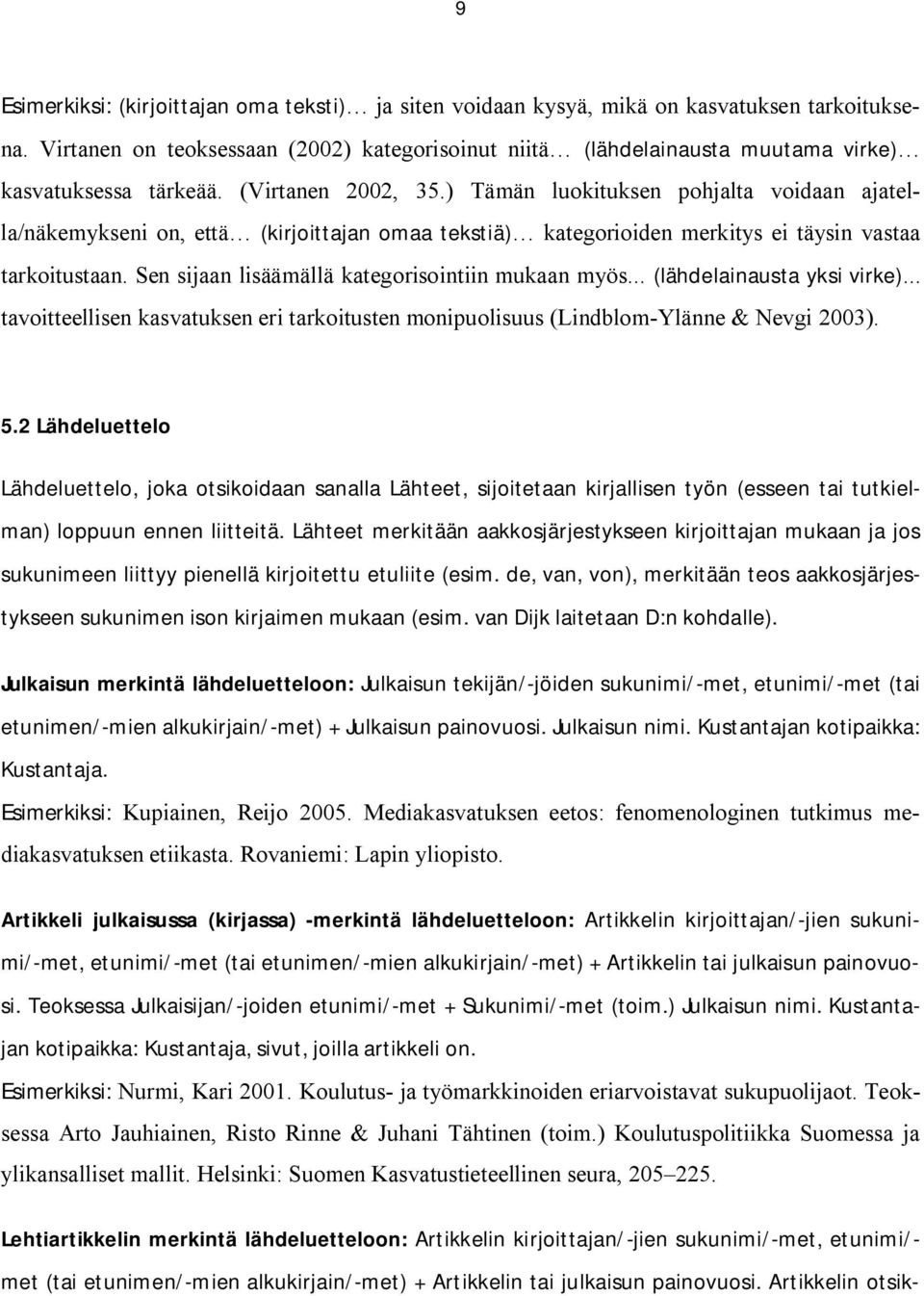 ) Tämän luokituksen pohjalta voidaan ajatella/näkemykseni on, että (kirjoittajan omaa tekstiä) kategorioiden merkitys ei täysin vastaa tarkoitustaan.