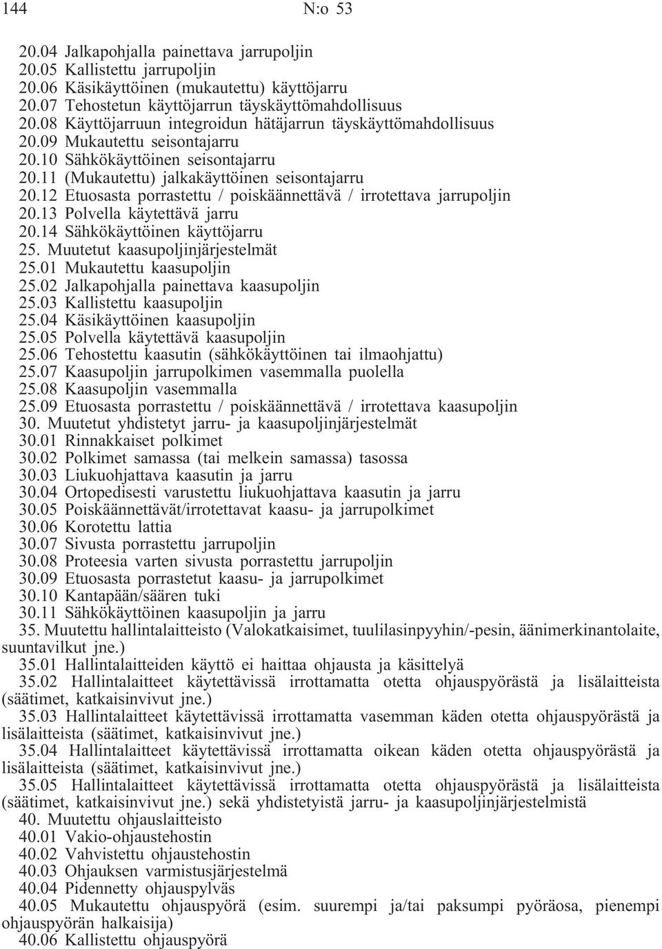 12 Etuosasta porrastettu / poiskäännettävä / irrotettava jarrupoljin 20.13 Polvella käytettävä jarru 20.14 Sähkökäyttöinen käyttöjarru 25. Muutetut kaasupoljinjärjestelmät 25.