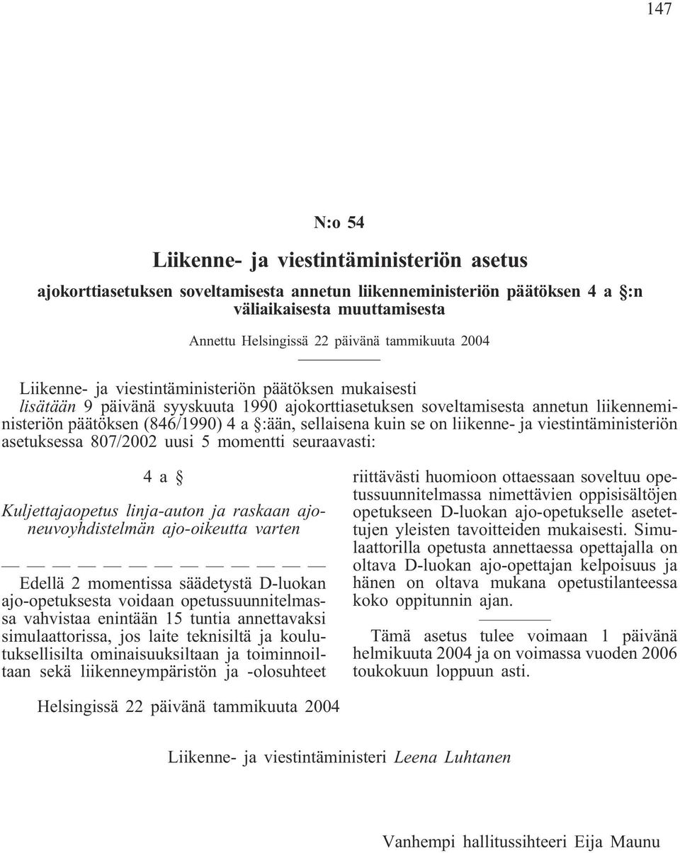 sellaisena kuin se on liikenne- ja viestintäministeriön asetuksessa 807/2002 uusi 5 momentti seuraavasti: 4a Kuljettajaopetus linja-auton ja raskaan ajoneuvoyhdistelmän ajo-oikeutta varten Edellä 2