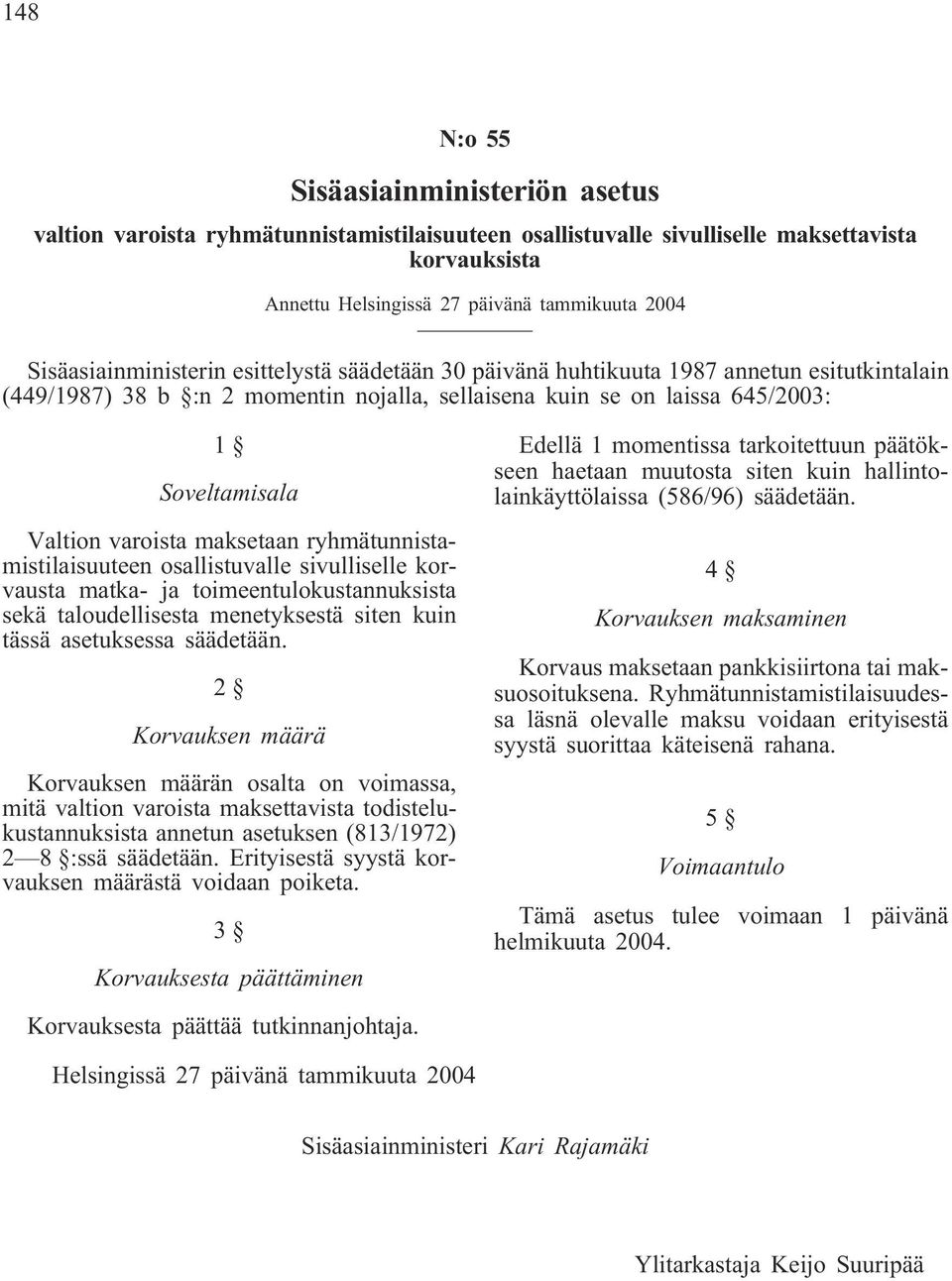 varoista maksetaan ryhmätunnistamistilaisuuteen osallistuvalle sivulliselle korvausta matka- ja toimeentulokustannuksista sekä taloudellisesta menetyksestä siten kuin tässä asetuksessa säädetään.