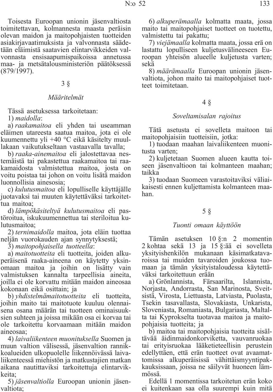 3 Määritelmät Tässä asetuksessa tarkoitetaan: 1) maidolla: a) raakamaitoa eli yhden tai useamman eläimen utareesta saatua maitoa, jota ei ole kuumennettu yli +40 C eikä käsitelty muullakaan