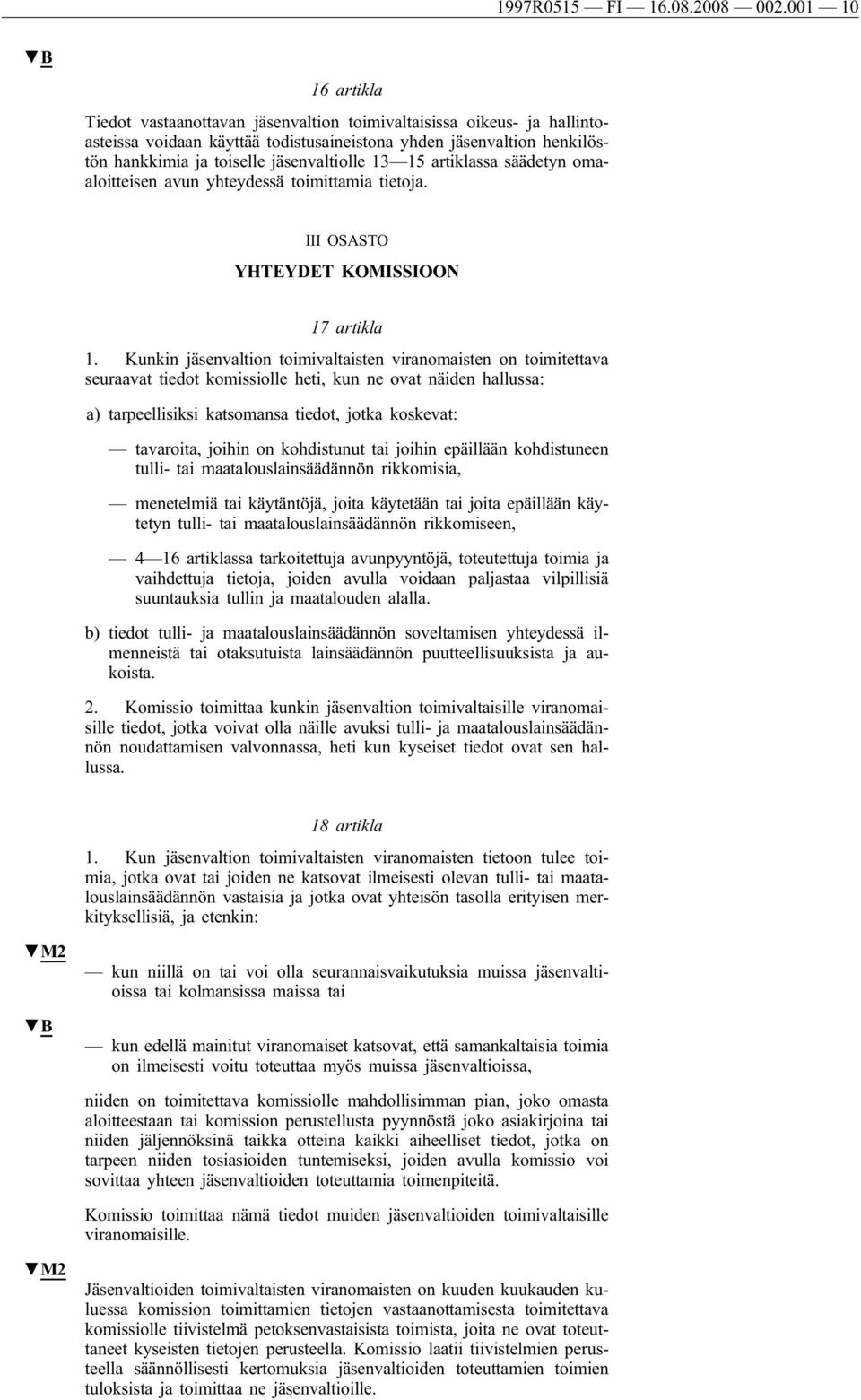 jäsenvaltiolle 13 15 artiklassa säädetyn omaaloitteisen avun yhteydessä toimittamia tietoja. III OSASTO YHTEYDET KOMISSIOON 17 artikla 1.